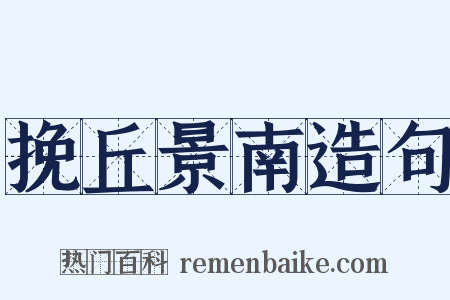挽丘景南造句是什么意思的图片